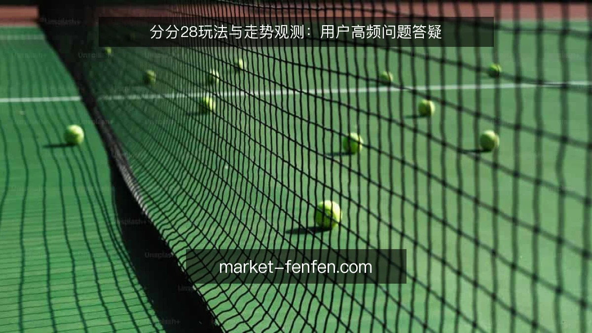 分分28玩法与走势观测：用户高频问题答疑