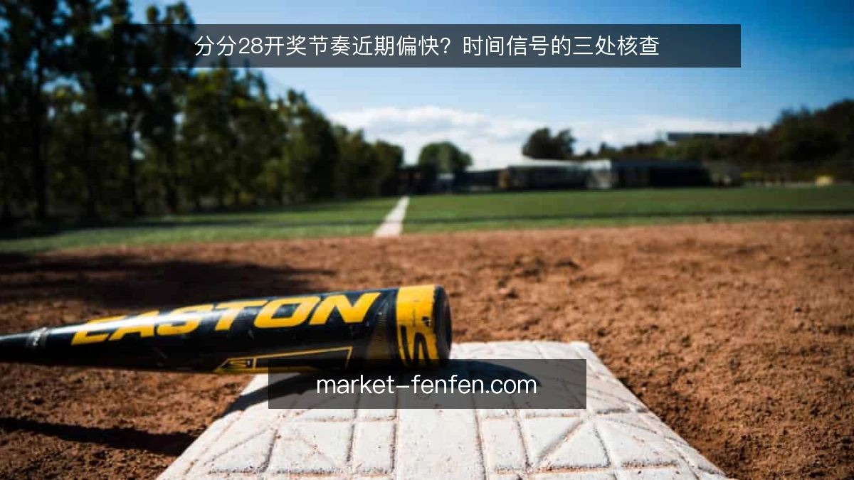 分分28开奖节奏近期偏快?时间信号的三处核查