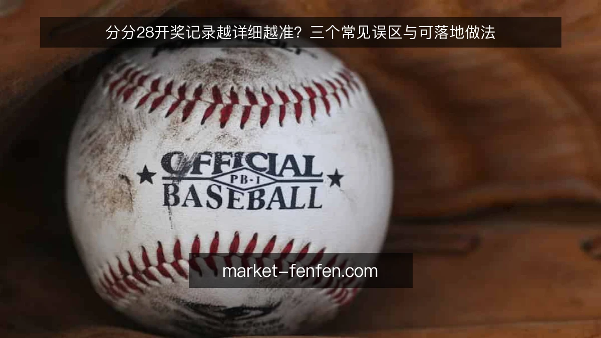分分28开奖记录越详细越准?三个常见误区与可落地做法